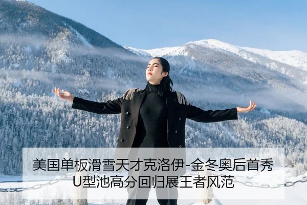 美国单板滑雪天才克洛伊-金冬奥后首秀 U型池高分回归展王者风范