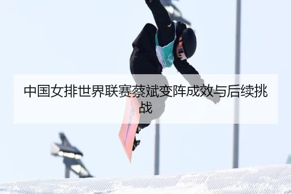 zhong-guo-nv-pai-shi-jie-lian-sai-cai-bin-bian-zhen-cheng-xiao-yu-hou-xu-tiao-zhan-2-789.jpg